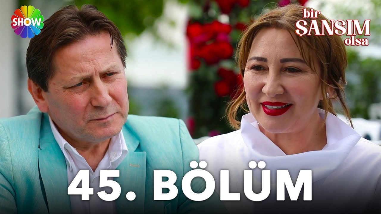 Bir Şansım Olsa 45. Bölüm