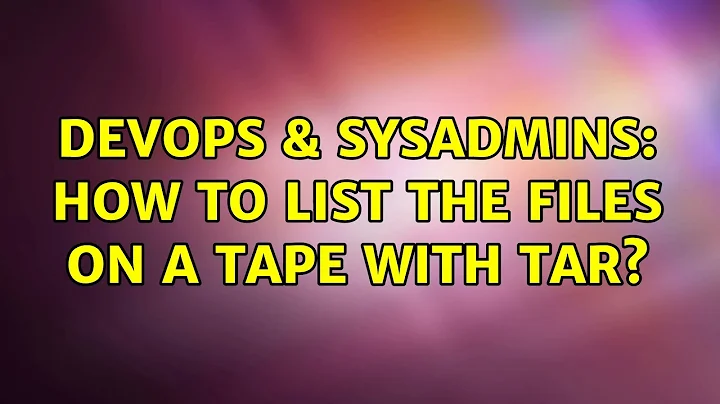 DevOps & SysAdmins: How to list the files on a tape with tar? (4 Solutions!!)