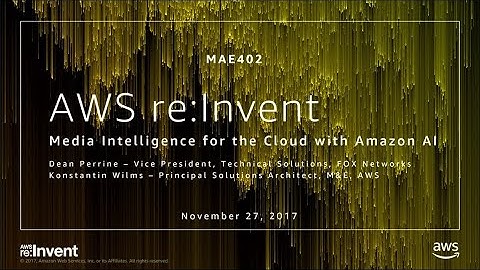 AWS re:Invent 2017: Media Intelligence for the Cloud with Amazon AI (MAE402)