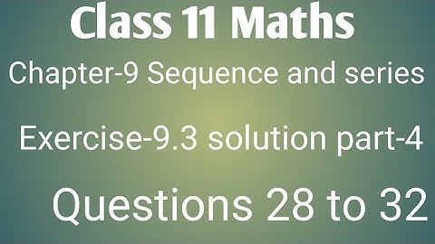Class 11 maths chapter- 9 sequences and series: Exercise- 9.3 solution Part- 4 Question 28 to 32