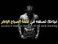  نجاحك تصنعه في عتمة الصباح الباكر  فيديو تحفيزي                                                    نجومي