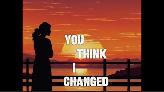 You Think I Changed  This Is Great  motivation