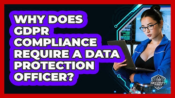 Why Does GDPR Compliance Require A Data Protection Officer? - SecurityFirstCorp.com