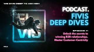 FIVIS DEEP DIVES Episode 1 - Master Customer-Centricity.
