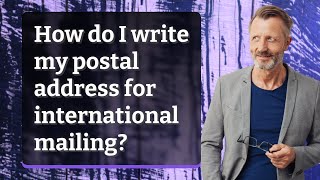 How do I write my postal address for international mailing?
