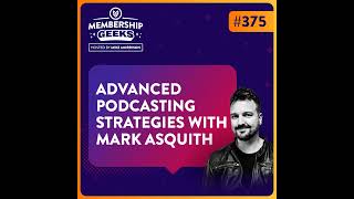 375 - Advanced Podcasting Strategies for Memberships with Mark Asquith