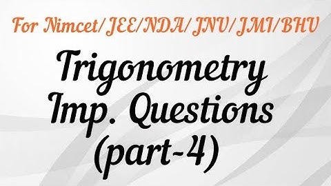 Important Questions on Trigonometry (part-4) For Nimcet/JEE/NDA/JNU/JMI/BHU B.Sc. etc...