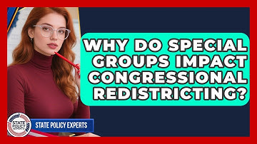 Why Do Special Groups Impact Congressional Redistricting? - State Policy Experts