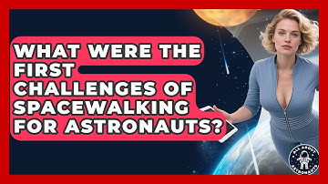 What Were The First Challenges Of Spacewalking For Astronauts? - All About Astronauts