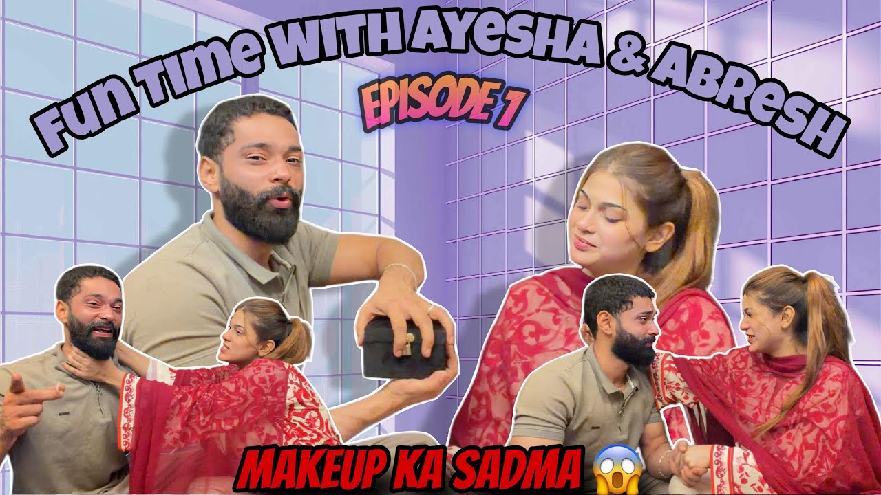 Makeup Ka Sadma 😂| FUN TIME WITH AYESHA & ABRESH EPISODE 1 ❤️| Zeeshan & Abresh