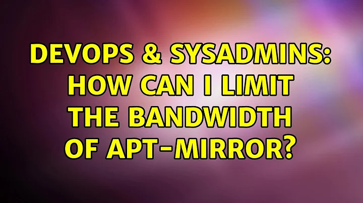 DevOps & SysAdmins: How can I limit the bandwidth of apt-mirror? (3 Solutions!!)