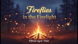 Fireflies in the Firelight — A Magical Acoustic Journey of Memories & Dreams (Official Lyric Video)