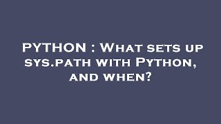 PYTHON : What sets up sys.path with Python, and when?