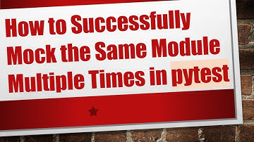 How to Successfully Mock the Same Module Multiple Times in pytest