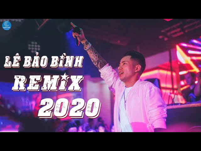 LÊ BẢO BÌNH REMIX 2020 - Liên Khúc Remix Quẩy Banh Nóc Hay Nhất Của Lê Bảo Bình 2020 class=