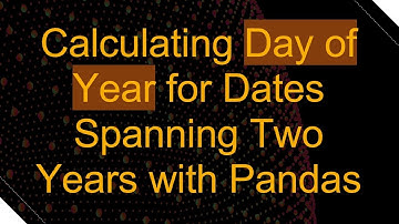 Calculating Day of Year for Dates Spanning Two Years with Pandas