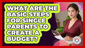What Are The Basic Steps For Single Parents To Create A Budget? - Single Parent Support Hub
