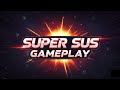SUPER SUS GAMEPLAY | AND DON'T FORGET ABOUT SUBSCRIBE AND LIKE
