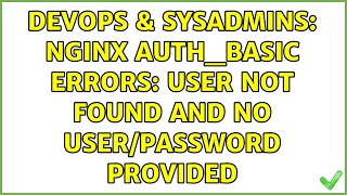 DevOps & SysAdmins: nginx auth_basic errors: user not found and no user/password provided