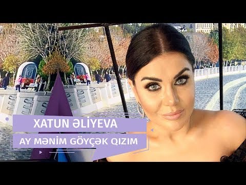 Xatun -  Ay Mənim Göyçək Qızım