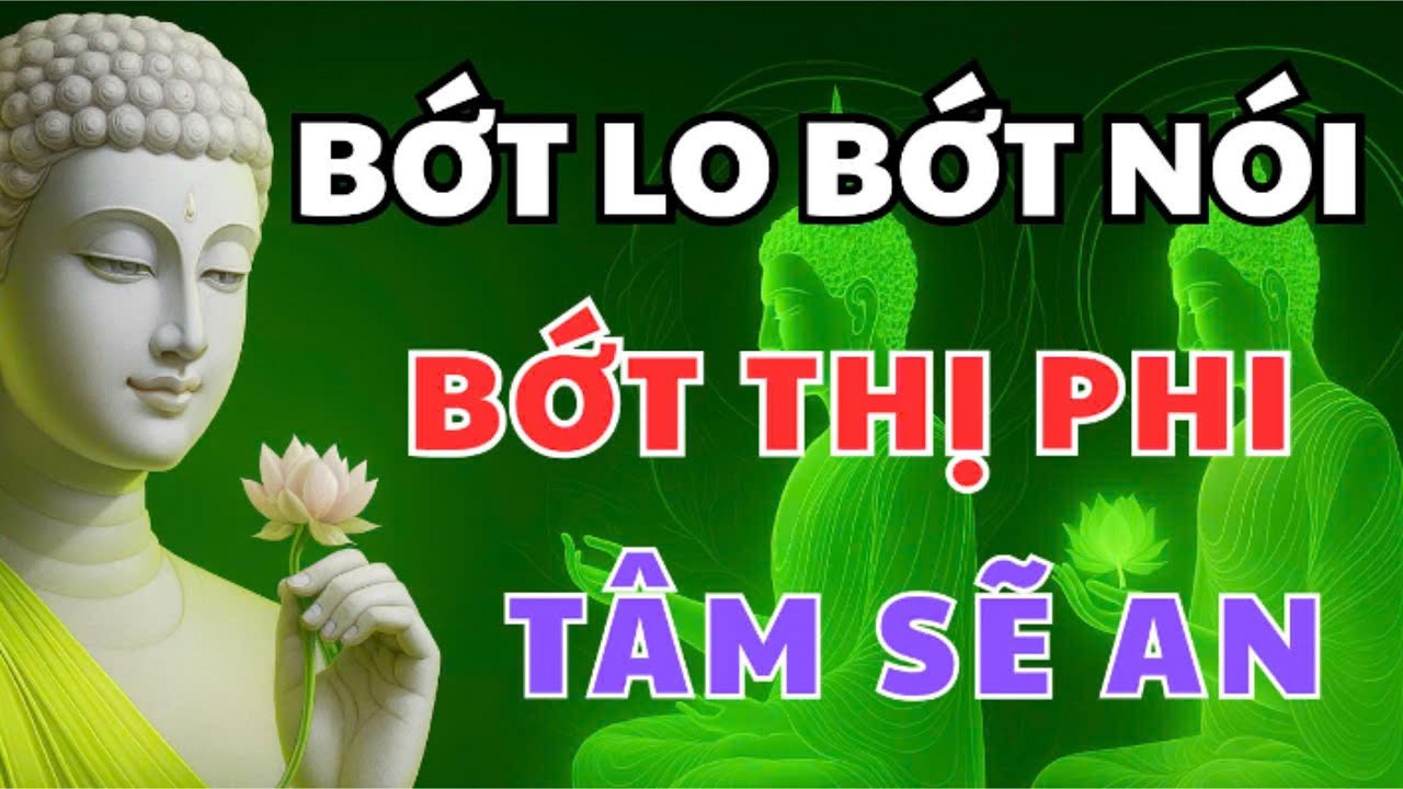 LỜI PHẬT DẠY : BỚT NO – BỚT NÓI – BỚT THỊ PHI | Chìa Khóa Giữ Tâm An Suốt Một Đời |#loiphatday