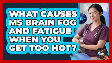 What Causes MS Brain Fog And Fatigue When You Get Too Hot? - MS Support Network