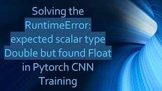 Solving the RuntimeError: expected scalar type Double but found Float in Pytorch CNN Training