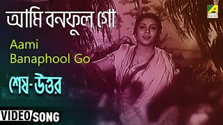 Aami Banaphool Go | Shesh Uttar | Bengali Movie Song | Kanan Debi