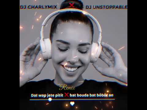 REMIX DAT WAP JETE PITIT ❌ BAT BOUDA BAT BÒBÒT AN dj charlymix ❌ dj unstoppable