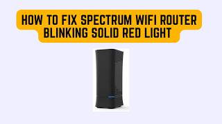 How to Fix Spectrum WiFi Router Blinking Solid Red Light – Meaning & Full Troubleshooting Guide