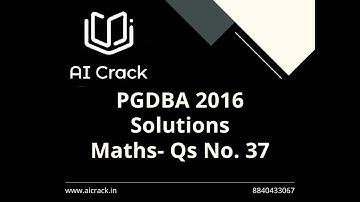 PGDBA 2016 Solutions | Maths | Qs No. 37 | AI Crack
