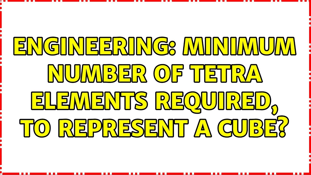 Engineering: Minimum number of tetra elements required, to represent a cube?