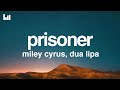 Miley cyrus  prisoner lyrics ft dua lipa