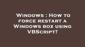 Windows : How to force restart a Windows box using VBScript?