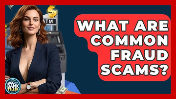 What Are Common Fraud Scams? - Ask Your Bank Teller