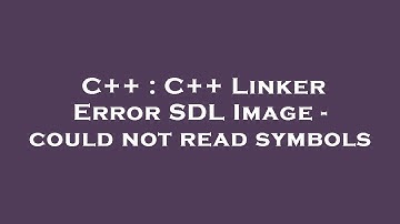 C++ : C++ Linker Error SDL Image - could not read symbols