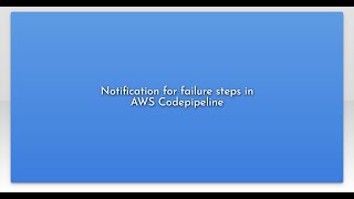 Notification for failure steps in AWS Codepipeline