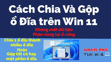 Cách chia và gộp ổ cứng Windows 11 - Đơn giản, chi tiết - không cần cài phần mềm