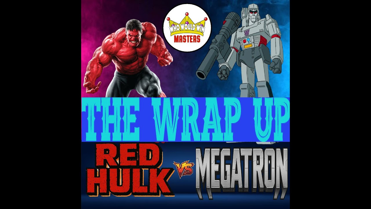 Red Hulk vs Megatron - The Wrap Up
