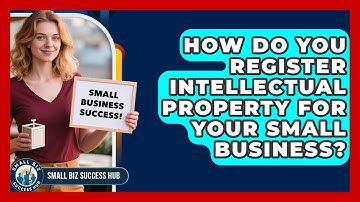 How Do You Register Intellectual Property For Your Small Business? - Small Biz Success Hub
