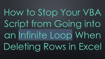 How to Stop Your VBA Script from Going into an Infinite Loop When Deleting Rows in Excel