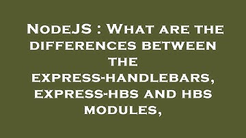 NodeJS : What are the differences between the express-handlebars, express-hbs and hbs modules,