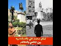 تمثال محمد علي بالاسكندريه بين الماضي والحاضر 