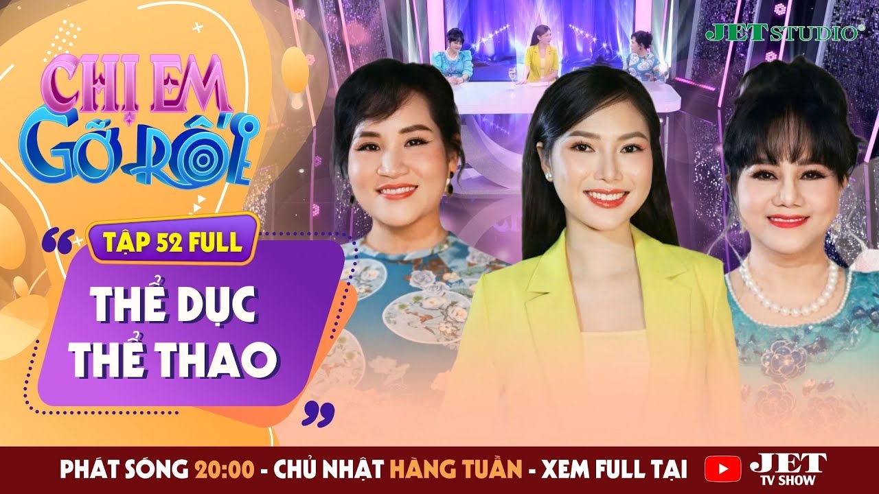 Chị Em Gỡ Rối 2025 - Tập 52 Full: THỂ DỤC THỂ THAO - Ngọc Ánh, TSTL Tô Nhi A, MC Phương Uyên