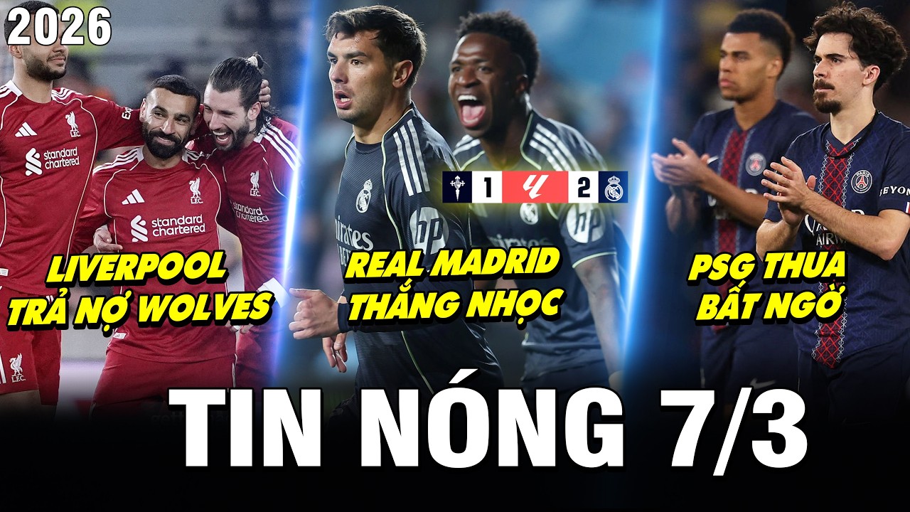 TIN NÓNG BÓNG ĐÁ 7/3| LIVERPOOL TRẢ NỢ, REAL THẮNG NHỌC, PSG THUA BẤT NGỜ