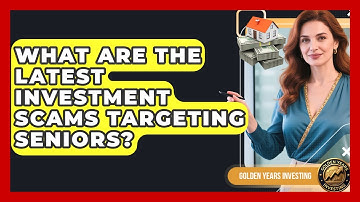 What Are The Latest Investment Scams Targeting Seniors? - Golden Years Investing