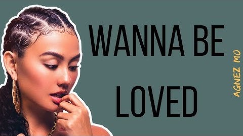 AGNEZ MO - WANNA BE LOVED (Lyrics)