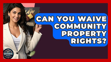 Can You Waive Community Property Rights? - Get Divorce Answers