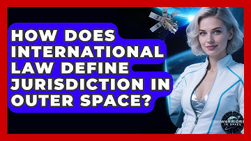 How Does International Law Define Jurisdiction In Outer Space? - Warriors In Space