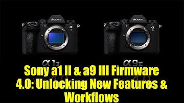 Sony a1 II & a9 III Firmware 4.0: Unlocking New Features & Workflows